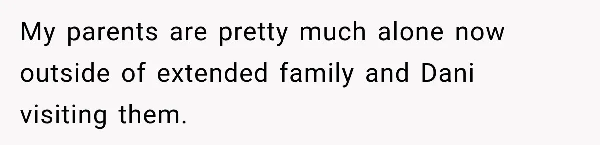 My parents are pretty much alone now outside of extended family and Dani visiting them.