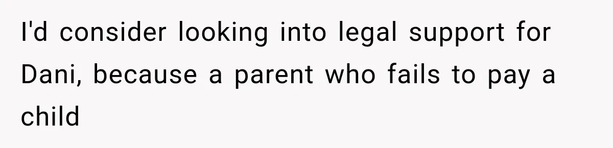 I'd consider looking into legal support for Dani, because a parent who fails to pay a child