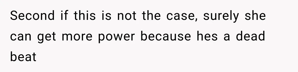 Second if this is not the case, surely she can get more power because hes a dead beat