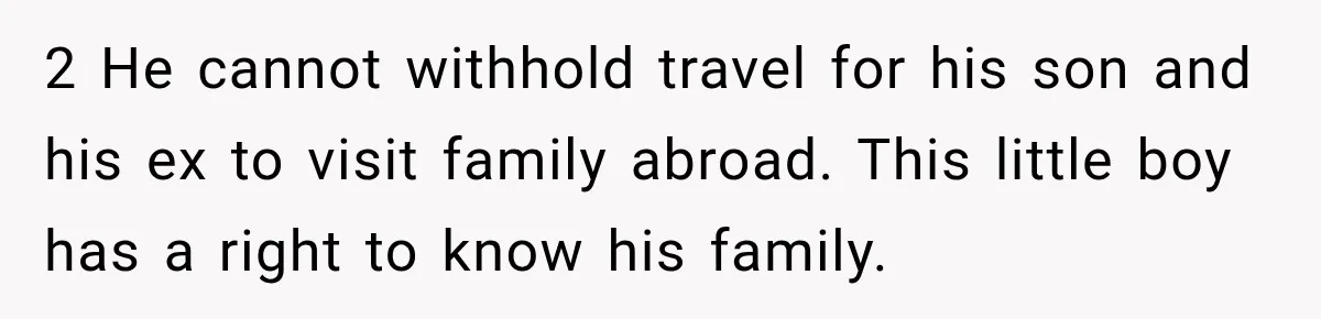 2 He cannot withhold travel for his son and his ex to visit family abroad. This little boy has a right to know his family.