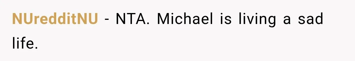 NUredditNU − NTA. Michael is living a sad life.