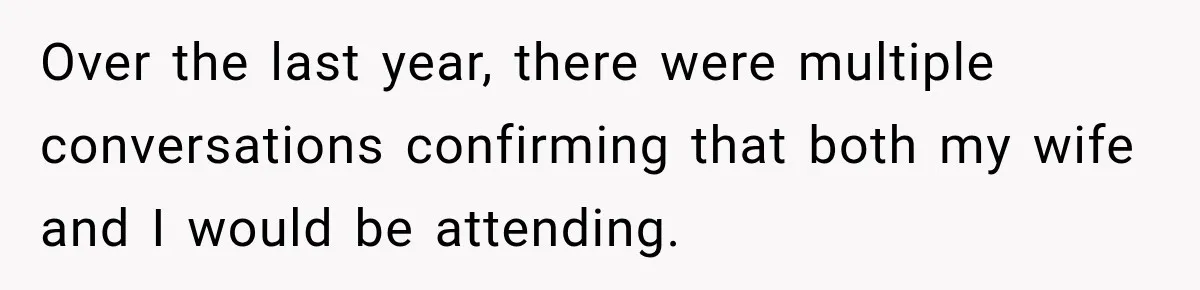 Over the last year, there were multiple conversations confirming that both my wife and I would be attending.