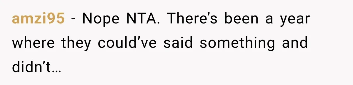 amzi95 − Nope NTA. There’s been a year where they could’ve said something and didn’t…