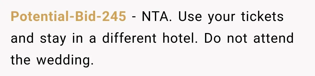 Potential-Bid-245 − NTA. Use your tickets and stay in a different hotel. Do not attend the wedding.