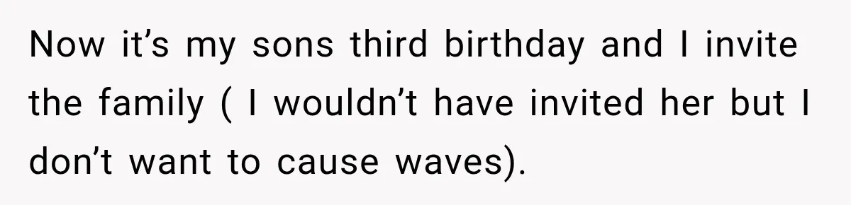 Sister-In-Law Insults A Toddler’s Weight, Mom Fires Back With A Brutal Dose Of Her Own Medicine Now it’s my sons third birthday and I invite the family ( I wouldn’t have invited her but I don’t want to cause waves).