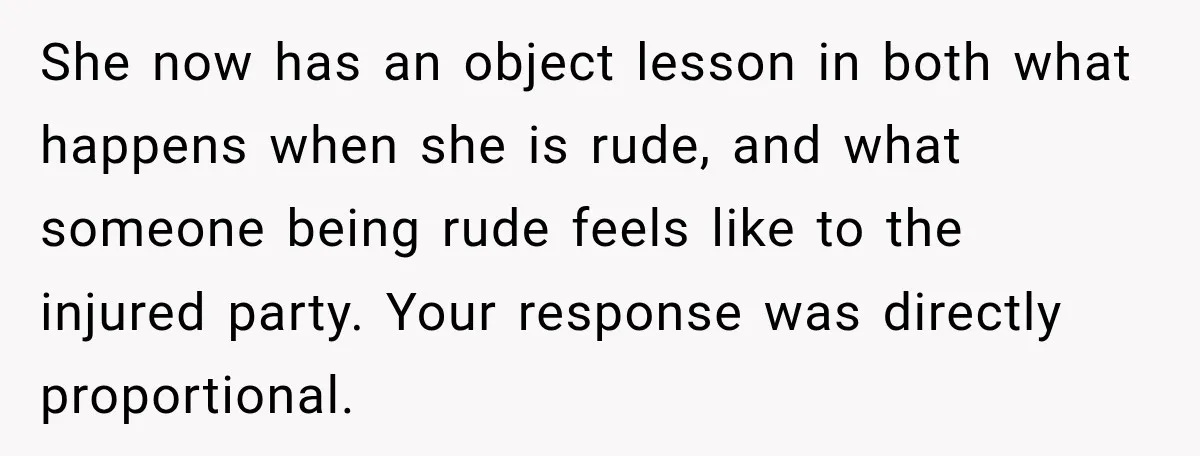 Sister-In-Law Insults A Toddler’s Weight, Mom Fires Back With A Brutal Dose Of Her Own Medicine She now has an object lesson in both what happens when she is rude, and what someone being rude feels like to the injured party. Your response was directly proportional.