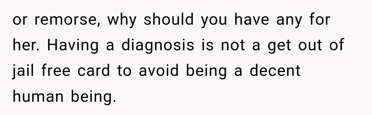 Sister-In-Law Insults A Toddler’s Weight, Mom Fires Back With A Brutal Dose Of Her Own Medicine or remorse, why should you have any for her. Having a diagnosis is not a get out of jail free card to avoid being a decent human being.