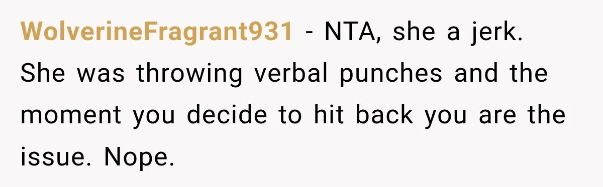 Sister-In-Law Insults A Toddler’s Weight, Mom Fires Back With A Brutal Dose Of Her Own Medicine WolverineFragrant931 − NTA, she a jerk. She was throwing verbal punches and the moment you decide to hit back you are the issue. Nope.