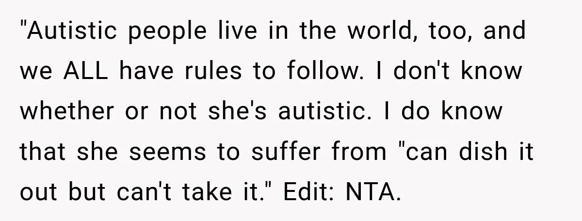 Sister-In-Law Insults A Toddler’s Weight, Mom Fires Back With A Brutal Dose Of Her Own Medicine "Autistic people live in the world, too, and we ALL have rules to follow. I don't know whether or not she's autistic. I do know that she seems to suffer...