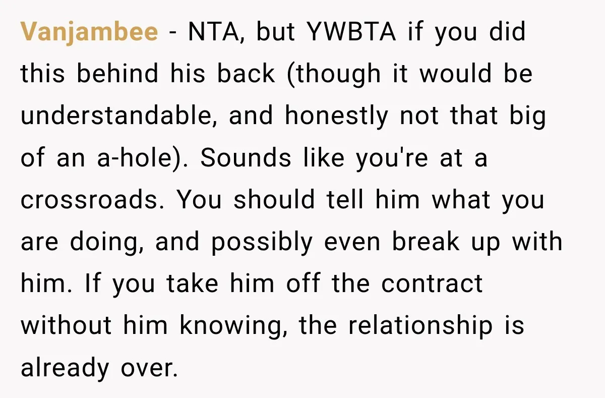 Vanjambee − NTA, but YWBTA if you did this behind his back (though it would be understandable, and honestly not that big of an a-hole). Sounds like you're at a...