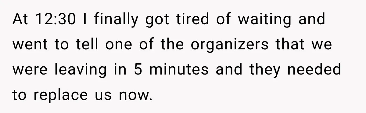 At 12:30 I finally got tired of waiting and went to tell one of the organizers that we were leaving in 5 minutes and they needed to replace us now.