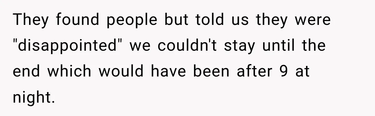 They found people but told us they were "disappointed" we couldn't stay until the end which would have been after 9 at night.