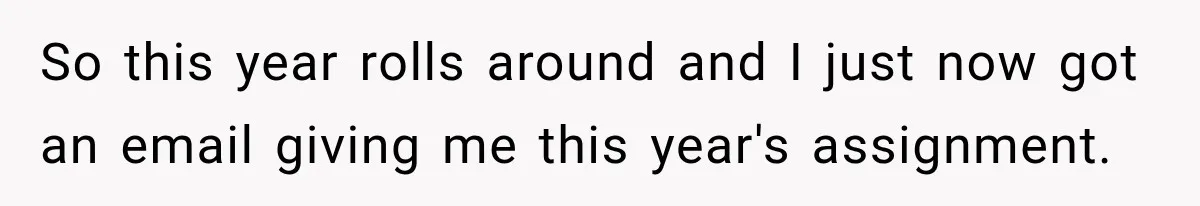 So this year rolls around and I just now got an email giving me this year's assignment.