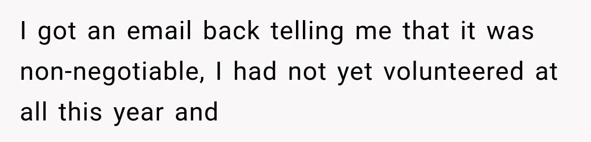 I got an email back telling me that it was non-negotiable, I had not yet volunteered at all this year and