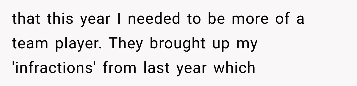that this year I needed to be more of a team player. They brought up my 'infractions' from last year which