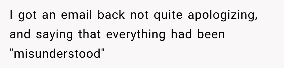 I got an email back not quite apologizing, and saying that everything had been "misunderstood"
