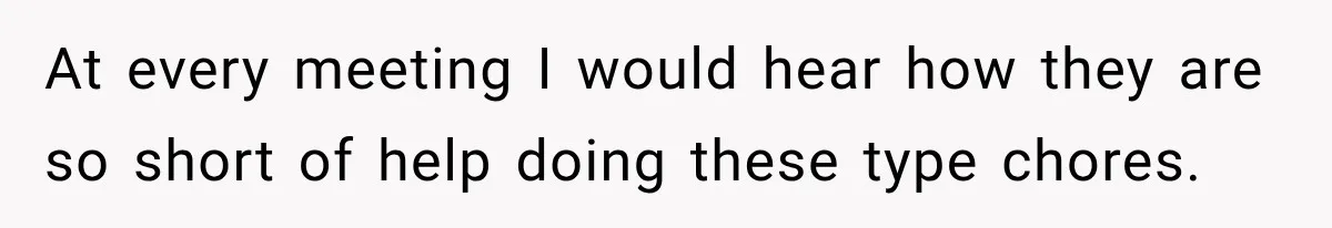 At every meeting I would hear how they are so short of help doing these type chores.