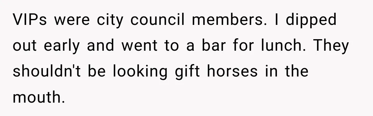 VIPs were city council members. I dipped out early and went to a bar for lunch. They shouldn't be looking gift horses in the mouth.