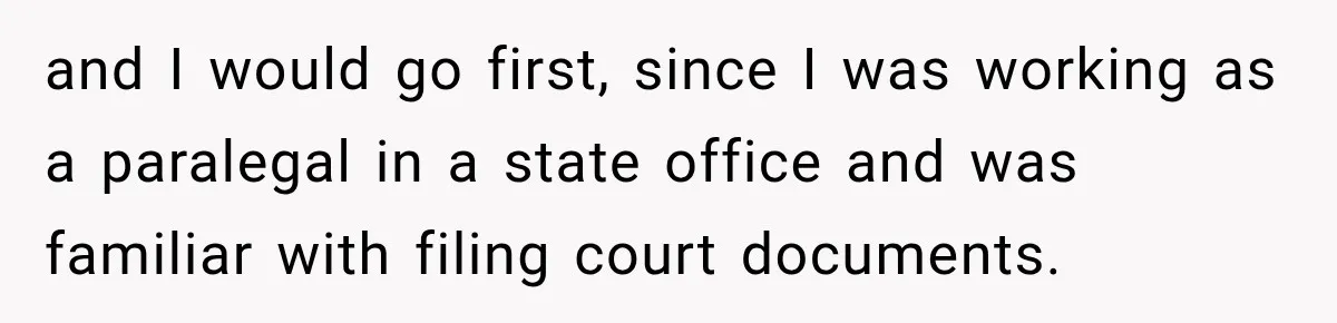 and I would go first, since I was working as a paralegal in a state office and was familiar with filing court documents.