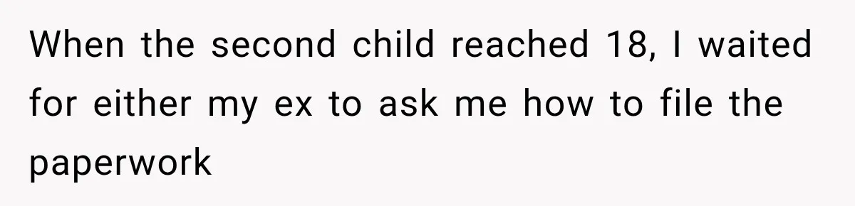 When the second child reached 18, I waited for either my ex to ask me how to file the paperwork