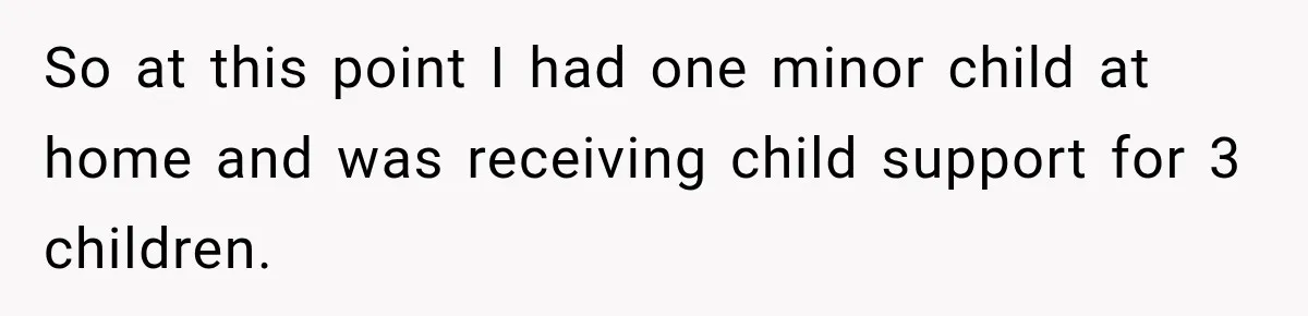 So at this point I had one minor child at home and was receiving child support for 3 children.