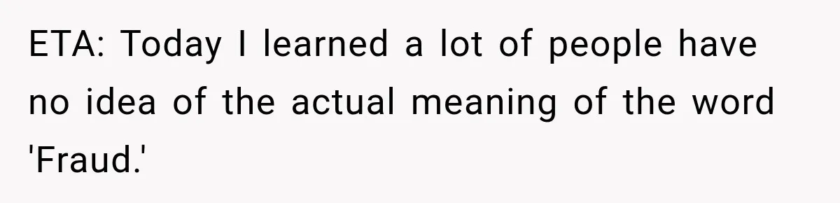 ETA: Today I learned a lot of people have no idea of the actual meaning of the word 'Fraud.'