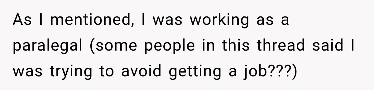 As I mentioned, I was working as a paralegal (some people in this thread said I was trying to avoid getting a job???)