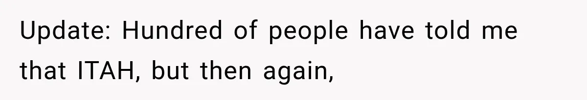 Update: Hundred of people have told me that ITAH, but then again,