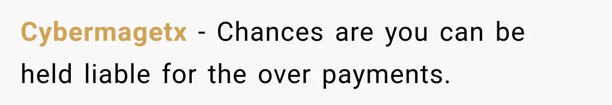 Cybermagetx − Chances are you can be held liable for the over payments.
