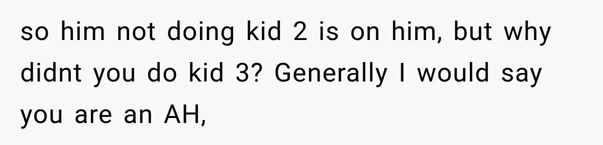 so him not doing kid 2 is on him, but why didnt you do kid 3? Generally I would say you are an AH,