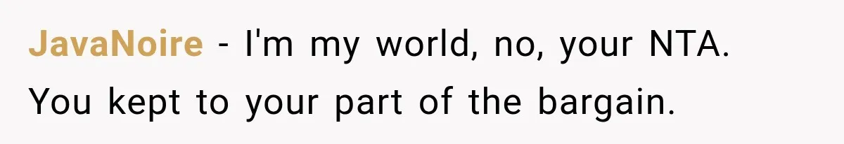 JavaNoire − I'm my world, no, your NTA. You kept to your part of the bargain.