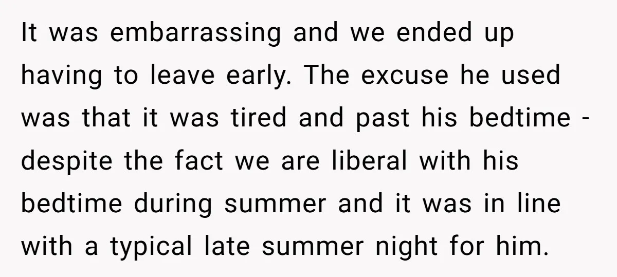 It was embarrassing and we ended up having to leave early. The excuse he used was that it was tired and past his bedtime - despite the fact we are...