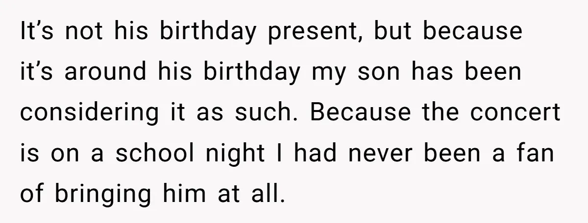 It’s not his birthday present, but because it’s around his birthday my son has been considering it as such. Because the concert is on a school night I had never...
