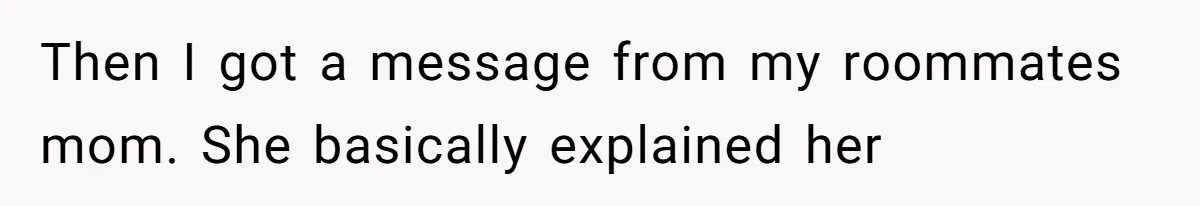 Then I got a message from my roommates mom. She basically explained her