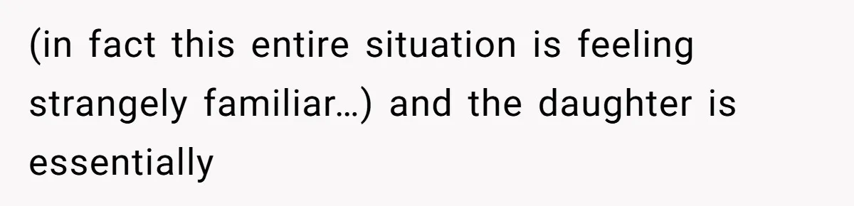 (in fact this entire situation is feeling strangely familiar…) and the daughter is essentially