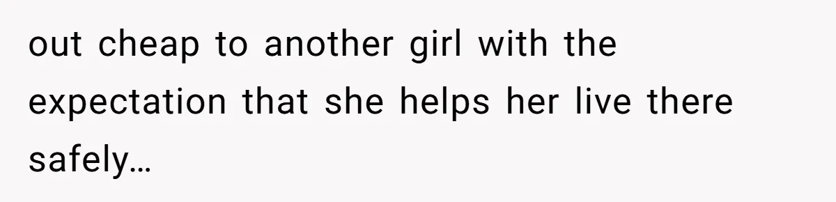 out cheap to another girl with the expectation that she helps her live there safely…