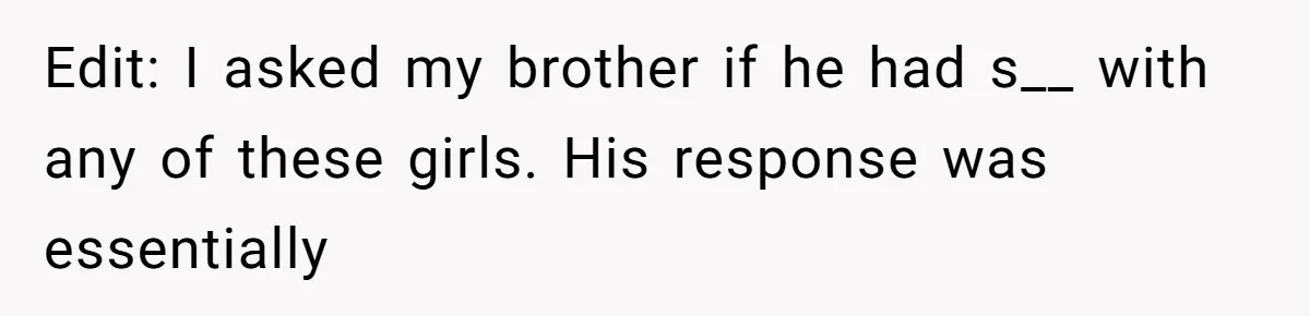 Edit: I asked my brother if he had s__ with any of these girls. His response was essentially
