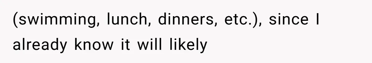 (swimming, lunch, dinners, etc.), since I already know it will likely