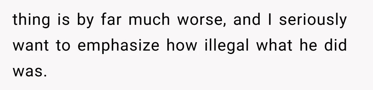 thing is by far much worse, and I seriously want to emphasize how illegal what he did was.