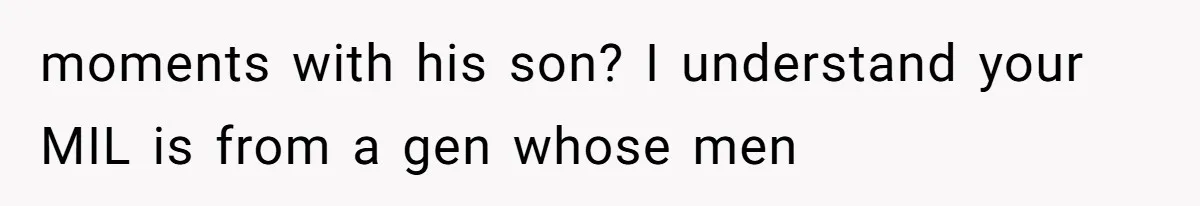 New Dad Applauded For Evicting Entitled Mother-in-Law Who Ambushed Their Postpartum Healing Week moments with his son? I understand your MIL is from a gen whose men