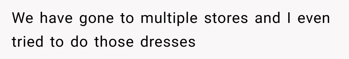 Bride Threatens to Boot Sister-In-Law Who Complained About A Free Bridesmaid Dress We have gone to multiple stores and I even tried to do those dresses