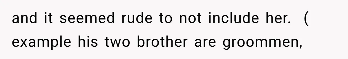 Bride Threatens to Boot Sister-In-Law Who Complained About A Free Bridesmaid Dress and it seemed rude to not include her. ( example his two brother are groommen,