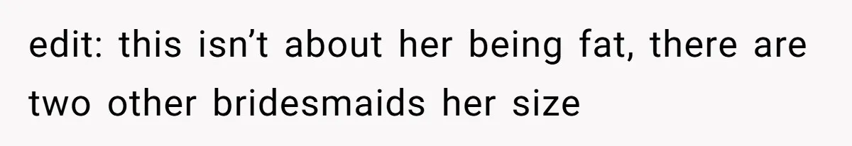 Bride Threatens to Boot Sister-In-Law Who Complained About A Free Bridesmaid Dress edit: this isn’t about her being fat, there are two other bridesmaids her size