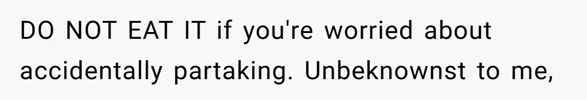 DO NOT EAT IT if you're worried about accidentally partaking. Unbeknownst to me,