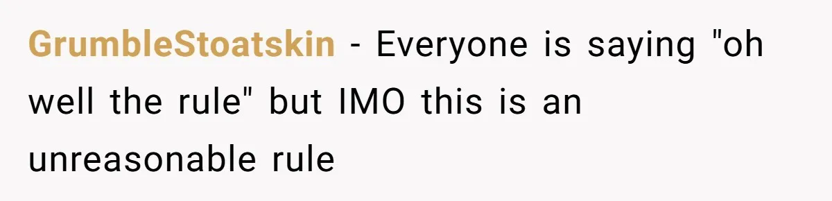GrumbleStoatskin − Everyone is saying "oh well the rule" but IMO this is an unreasonable rule