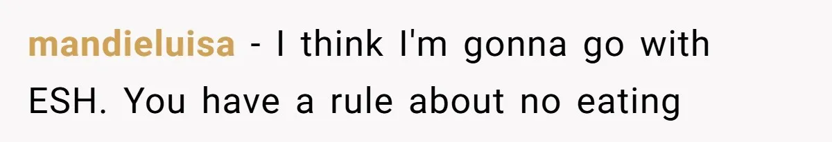 mandieluisa − I think I'm gonna go with ESH. You have a rule about no eating
