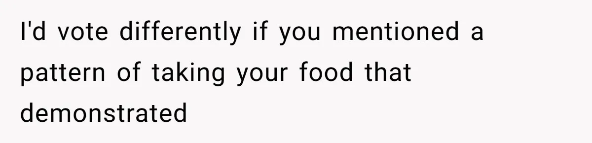 I'd vote differently if you mentioned a pattern of taking your food that demonstrated