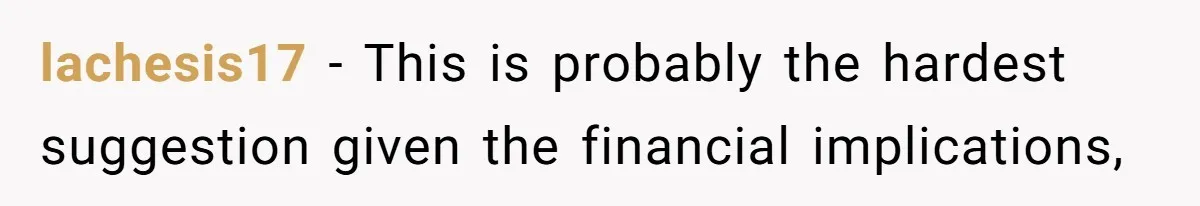 lachesis17 − This is probably the hardest suggestion given the financial implications,