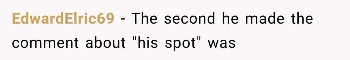 EdwardElric69 − The second he made the comment about "his spot" was