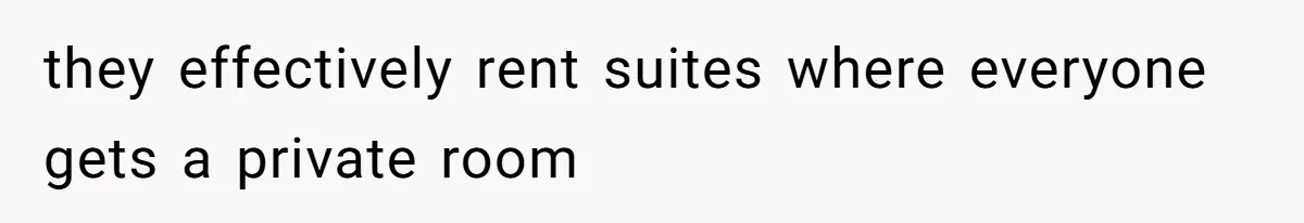 they effectively rent suites where everyone gets a private room